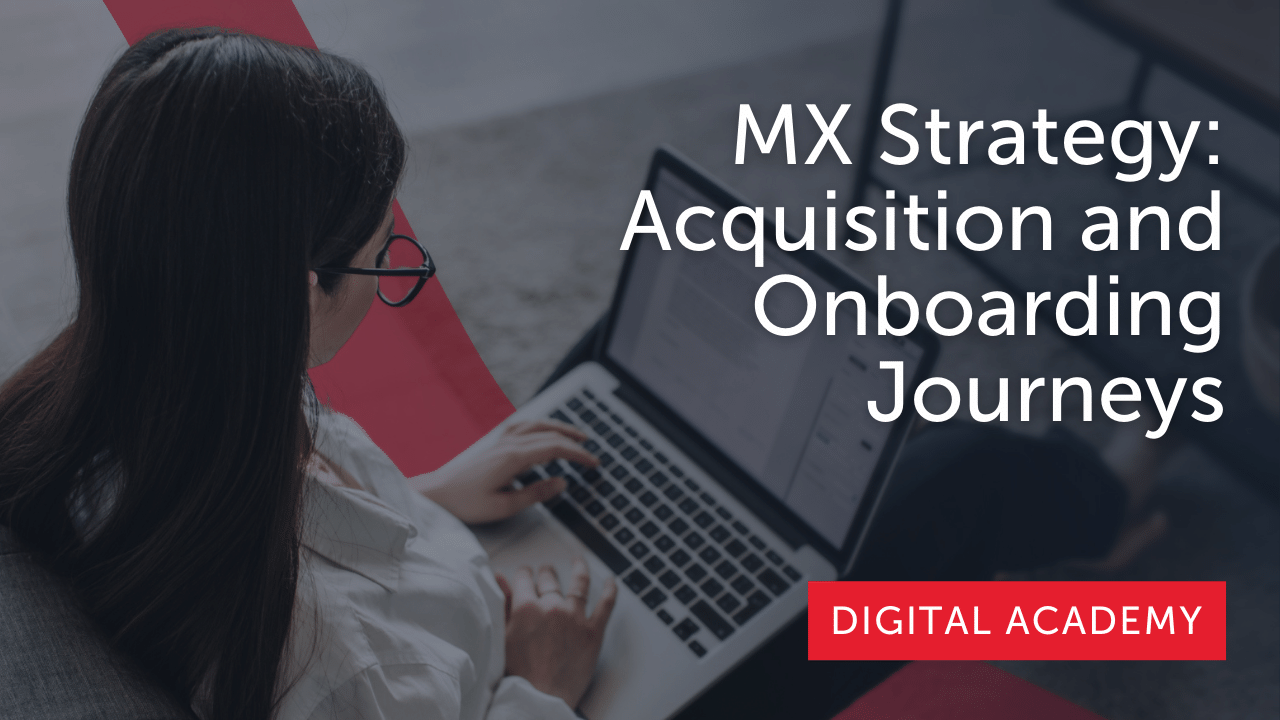 MX Strategy: Acquisition and Onboarding Journeys Part 1